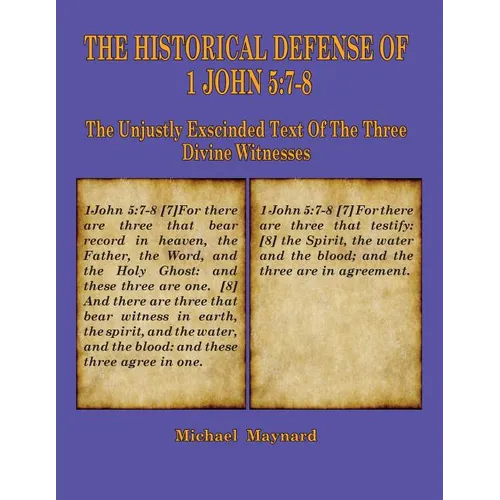 The Historical Defense of 1 John 5: 7-8: The Unjustly Exscinded Text of the Three Divine Witnesses - Paperback