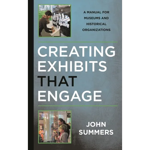 Creating Exhibits That Engage: A Manual for Museums and Historical Organizations - Paperback