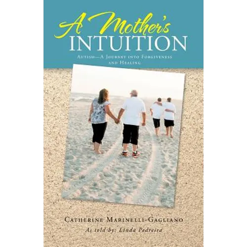 A Mother's Intuition: Autism-A Journey Into Forgiveness and Healing - Paperback