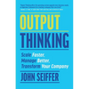 Output Thinking: Scale Faster, Manage Better, Transform Your Company - Paperback