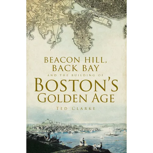 Beacon Hill, Back Bay and the Building of Boston's Golden Age - Paperback