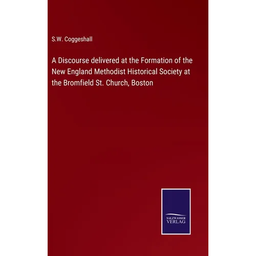 A Discourse delivered at the Formation of the New England Methodist Historical Society at the Bromfield St. Church, Boston - Hardcover