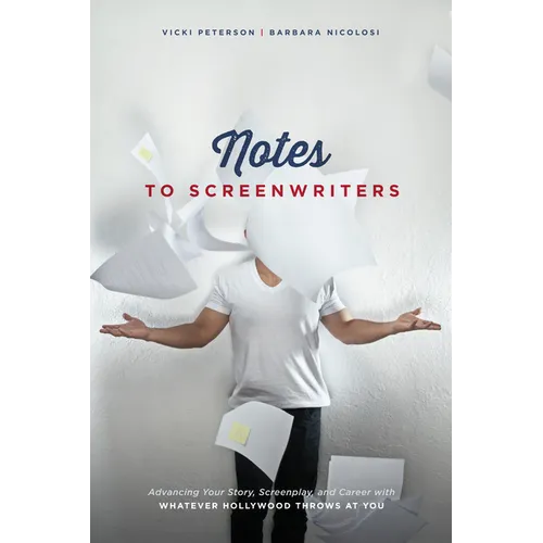 Notes to Screenwriters: Advancing Your Story, Screenplay, and Career with Whatever Hollywood Throws at You - Paperback
