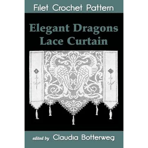 Elegant Dragons Lace Curtain Filet Crochet Pattern: Complete Instructions and Chart - Paperback