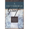 A Decembered Grief: Living with Loss While Others Are Celebrating - Hardcover
