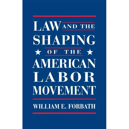 Law and the Shaping of the American Labor Movement - Paperback
