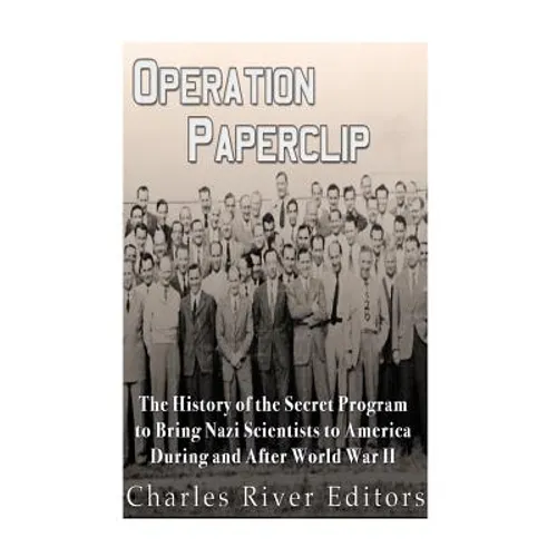 Operation Paperclip: The History of the Secret Program to Bring Nazi Scientists to America During and After World War II - Paperback