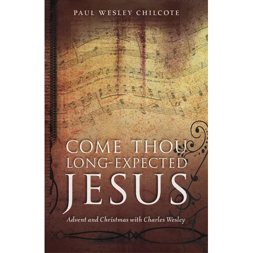 Come Thou Long-Expected Jesus: Advent and Christmas with Charles Wesley - Paperback