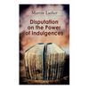 Disputation on the Power of Indulgences: The Ninety-five Theses - Paperback