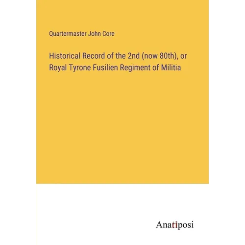 Historical Record of the 2nd (now 80th), or Royal Tyrone Fusilien Regiment of Militia - Paperback