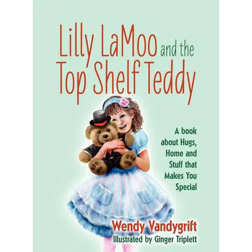 Lilly LaMoo and the Top Shelf Teddy: A book about Hugs, Home and Stuff that Makes You Special - Hardcover