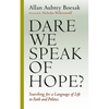 Dare We Speak of Hope?: Searching for a Language of Life in Faith and Politics - Paperback
