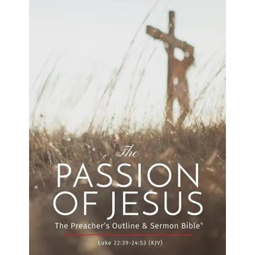 The Passion of Jesus: The Preacher's Outline & Sermon Bible: King James Version - Paperback