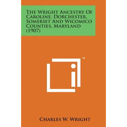 The Wright Ancestry of Caroline, Dorchester, Somerset and Wicomico Counties, Maryland (1907) - Paperback