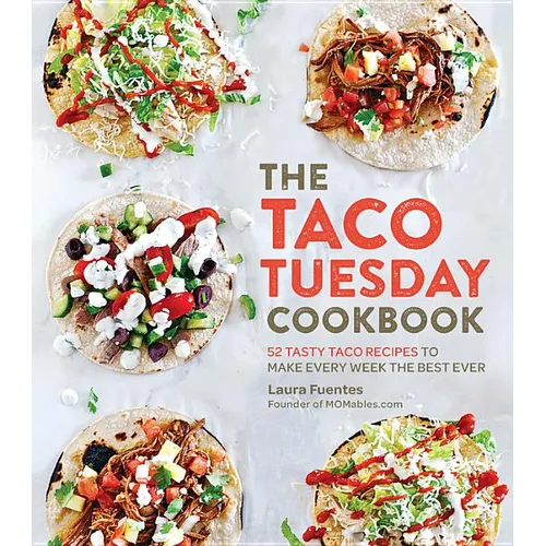 The Taco Tuesday Cookbook: 52 Tasty Taco Recipes to Make Every Week the Best Ever - Paperback