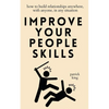 Improve Your People Skills: How to Build Relationships Anywhere, with Anyone, in Any Situation - Paperback