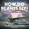 How Do Planes Fly? How Airplanes Work - Children's Aviation Books - Paperback
