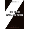 God Is Not Black-And-White: Seeking Unity in a Theologically Diverse Church - Hardcover