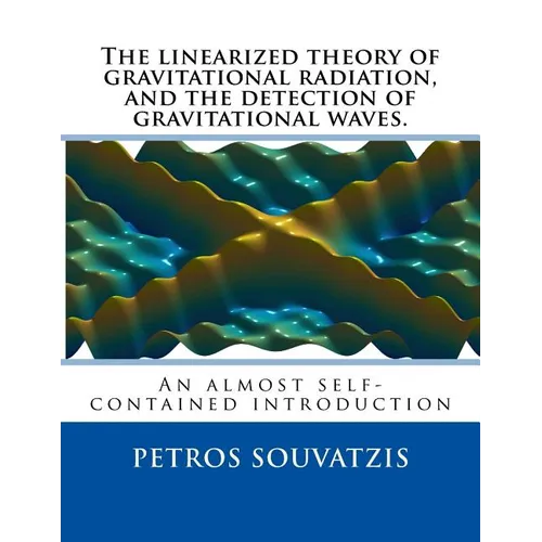 The linearized theory of gravitational radiation, and the detection of gravitational waves.: An almost self contained introduction - Paperback