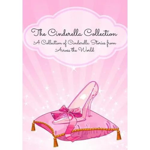 The Cinderella Collection: A Collection of Cinderella Stories from Across the World - Paperback