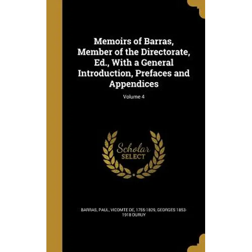 Memoirs of Barras, Member of the Directorate, Ed., With a General Introduction, Prefaces and Appendices; Volume 4 - Hardcover