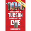 100 Things to Do in Tucson Before You Die, 2nd Edition - Paperback