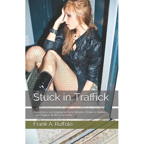 Stuck in Traffick: Based on a screenplay by Rose Warner, Frank A. Ruffolo, Zane Pappas & Rico Cameron - Paperback
