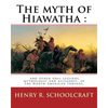 The myth of Hiawatha: and other oral legends, mythologic and allegoric, of the: North American Indians. By: Henry R. Schoolcraft - Paperback