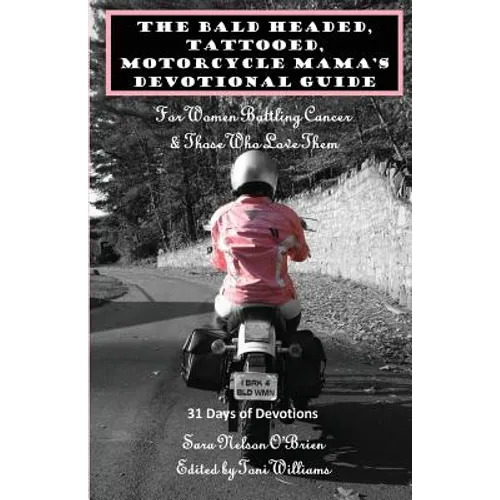 The Bald Headed, Tattooed, Motorcycle Mama's Devotional Guide: For Women Battling Cancer & Those Who Love Them - Paperback