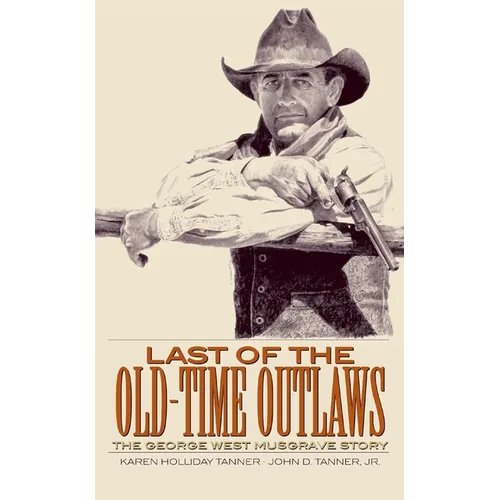 Last of the Old-Time Outlaws: The George West Musgrave Story - Paperback