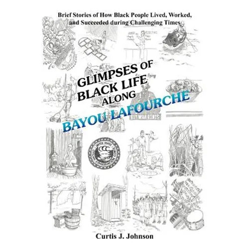 Glimpses of Black Life Along Bayou Lafourche: Brief Stories of How Black People Lived, Worked, and Succeeded During Challenging Times - Paperback