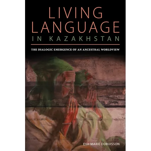 Living Language in Kazakhstan: The Dialogic Emergence of an Ancestral Worldview - Paperback