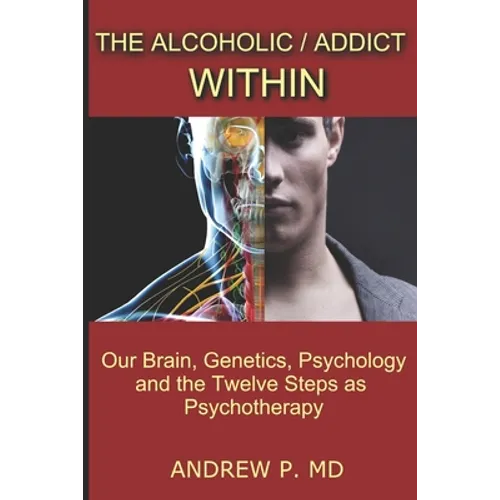 The Alcoholic / Addict Within: Our Brain, Genetics, Psychology and the Twelve Steps as Psychotherapy - Paperback