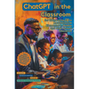 ChatGPT in the Classroom for Harnessing AI to Revolutionize Elementary, Middle and High School Education: Innovative Strategies for Teachers to Enhanc - Paperback