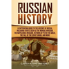 Russian History: A Captivating Guide to the History of Russia, Including Events Such as the Mongol Invasion, the Napoleonic Invasion, R - Paperback