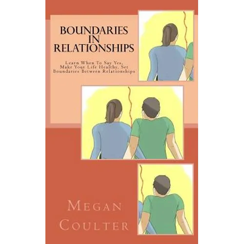 Boundaries In Relationships: Learn When To Say Yes, Make Your Life Healthy, Set Boundaries Between Relationships - Paperback