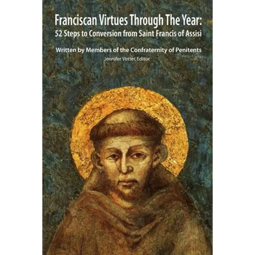 Franciscan Virtues through the Year: 52 Steps to Conversion from Saint Francis of Assisi - Paperback