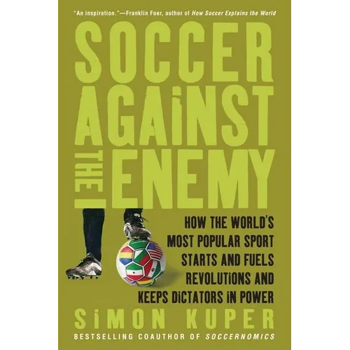 Soccer Against the Enemy: How the World's Most Popular Sport Starts and Fuels Revolutions and Keeps Dictators in Power - Paperback