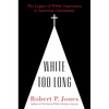 White Too Long: The Legacy of White Supremacy in American Christianity - Hardcover
