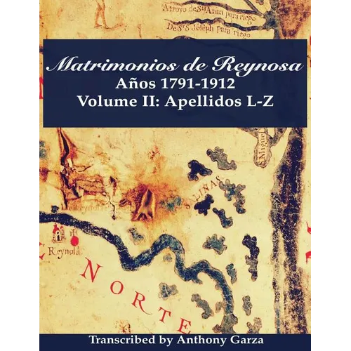 Matrimonios de Reynosa Años 1791-1912: Volume II: Apellidos L-Z - Paperback