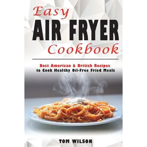 Easy Air Fryer Cookbook: Best American & British Recipes to Cook Healthy Oil-Free Fried Meals - Paperback