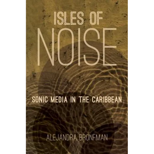 Isles of Noise: Sonic Media in the Caribbean - Paperback