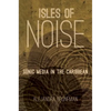 Isles of Noise: Sonic Media in the Caribbean - Paperback