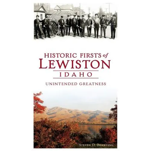 Historic Firsts of Lewiston, Idaho: Unintended Greatness - Hardcover