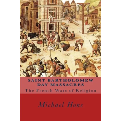 Saint Bartholomew Day Massacres: The French Wars of Religion - Paperback