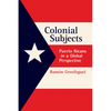 Colonial Subjects: Puerto Ricans in a Global Perspective - Paperback