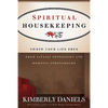 Spiritual Housekeeping: Sweep Your Life Free from Demonic Strongholds and Satanic Oppression - Paperback
