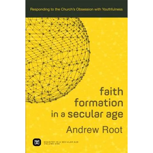 Faith Formation in a Secular Age: Responding to the Church's Obsession with Youthfulness - Paperback
