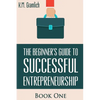The Beginner's Guide to Successful Entrepreneurship: How to Be an Effective CEO and Start a Business: How to Start Your Own Company and Become a CEO - Paperback