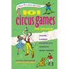 101 Circus Games for Children: Juggling Clowning Balancing Acts Acrobatics Animal Numbers - Paperback